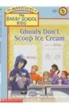 Ghouls Don't Scoop Ice Cream (The Adventures of the Bailey School Kids, #31)