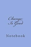 Change Is Good: Notebook, 150 lined pages, softcover, 6 x 9 by Wild Pages Press