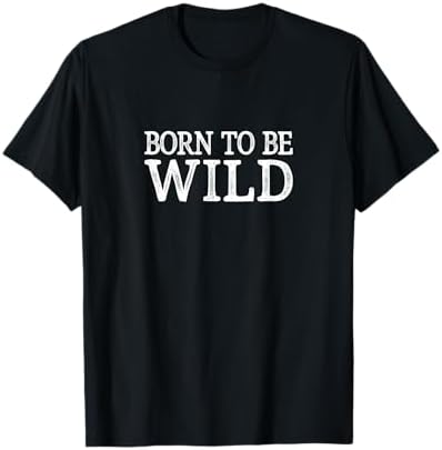 Amazon.com: Born to be Wild T-Shirt T-Shirt : Clothing, Shoes