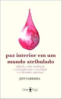 Livro Paz Interior em um Mundo Atribulado: Reflexões Sobre Meditação e a Jornada entre a Ansiedade e a Liberdade Espiritual