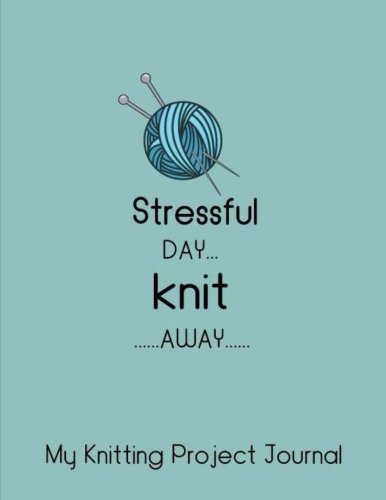 My Knitting Project Journal Stressful Day Knit Away: My 90 Knitting Project Journal Notebook. To Keep Tracking and Records Your Patterns, Designs, ... (Knitting Designs Project Stitch) (Volume 2) by Sara Blank Book
