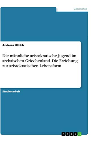 Die männliche aristokratische Jugend im archaischen Griechenland. Die Erziehung…