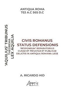 Livro 'Aquiliae' Theorema Civis Romanus Status Defensionis 'Responsum' Reparatorius Curae et Privatae et Publicae Delictis in Antiqua Romana Lege