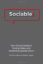 Sociable!: How Social Media is Turning Sales and Marketing Upside Down