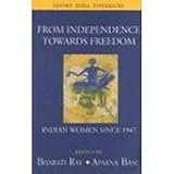 From Independence Towards Freedom : Indian Women since 1947, Ray, Bharati, 0195655494