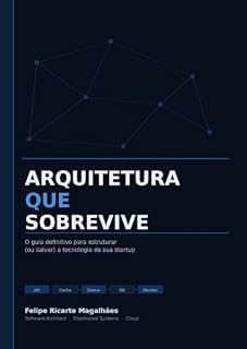 Livro Arquitetura que Sobrevive: Como tomar decisões de arquitetura que sobrevivem ao crescimento da sua startup (Engenharia que Escala Livro 1)
