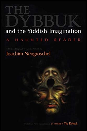 The Dybbuk And The Yiddish Imagination A Haunted Reader Judaic Traditions In Literature Music And Art Neugroschel Joachim Neugroschel Joachim 9780815628729 Amazon Com Books