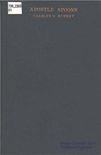 Apostle spoons,: Their evolution from earlier types, and the emblems used by the silversmiths for the apostles, Hardcover – 1929