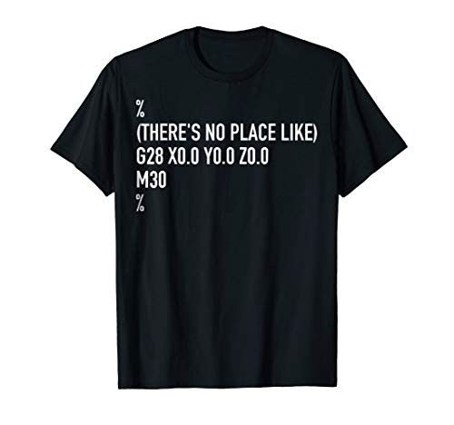 CNC Machinist ClothingCNC Machinist There's No Place Like G28 X0 Y0 Z0 T-ShirtOEKO-TEX STANDARD 100