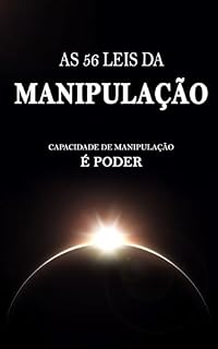 Livro 56 LEIS DA MANIPULAÇÃO: Como usar as 56 leis da psicologia da manipulação para ser mais carismático, confiante e poderoso