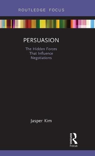 Persuasion: The Hidden Forces That Influence Negotiations (Routledge Focus on Business and Management)