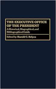 The Executive Office Of The President A Historical Biographical And Bibliographical Guide The Greenwood Encyclopedia Of The Federal Government Relyea Harold C Amazon Com Books