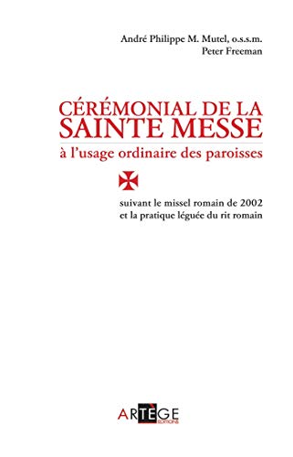 Cérémonial de la sainte Messe à l'usage ordinaire des paroisses : Suivant le missel romain de 200 by André Philippe M. Mutel, Peter Freeman