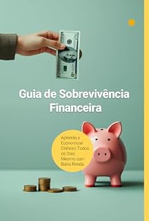Livro Guia de Sobrevivência Financeira: Aprenda a Economizar Dinheiro Todos os Dias Mesmo com Baixa Renda