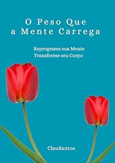 Livro O Peso que a Mente Carrega: Reprograme sua Mente - Transforme seu Corpo