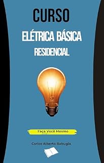 Livro Curso Elétrica Basica Residencial: Curso de Elétrica Básica Residencial (CURSO DE REPAROS DOMÉSTICOS . Livro 4)