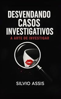 Livro Desvendando Casos Investigativos: A Arte de Investigar