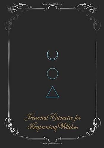 Personal Grimoire for Beginning Witches: Blank Magic Spell Book and Journal and Notebook for Tracking and Keeping a Log of Witchcraft, Wicca and Pagan ... Invocations, Pathworkings and Daily Work. Paperback – 3 May 2019