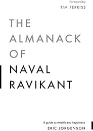 The Almanack of Naval Ravikant: A Guide to Wealth and Happiness