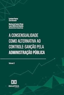 Livro A Consensualidade como uma Alternativa à Lógica do Controle-Sanção pela Administração Pública: Volume III