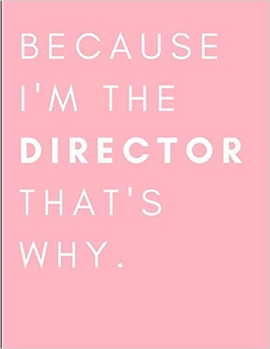 Because I'm The Director That's Why: Film, Theater, Commercials Director Notebook