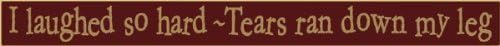 I Laughed so hard tears ran down my leg wooden sign burgundy Poor Boy