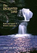 The Enchanted Land: Myths and Legends of Brtiain's Landscape by Janet Bord, Colin Bord