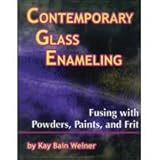 Contemporary Glass Enameling: Fusing with Powders, Paints, and Frit