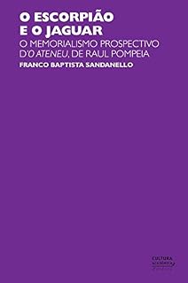 Livro O escorpião e o jaguar: o memorialismo prospectivo d’O Ateneu, de Raul Pompeia