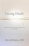 Facing Death: Finding Dignity, Hope and Healing at