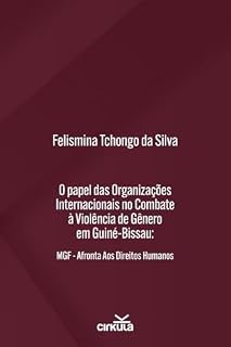 Livro O papel das Organizações Internacionais no Combate á Violência de Gênero em Guiné-Bissau-MGF Afronta Aos Direitos Humanos