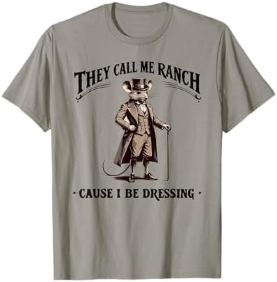 they call me ranch cause i be dressing shirt Amazon.com: They Call Me Ranch Cause I Be Dressing, Funny Mouse Meme T-Shirt  : Clothing, Shoes & Jewelry