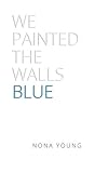 We Painted the Walls Blue by Nona Young