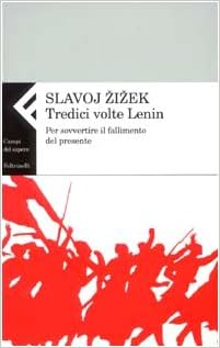 Slavoj Zizek - Tredici volte Lenin. Per sovvertire il fallimento del presente (2003)