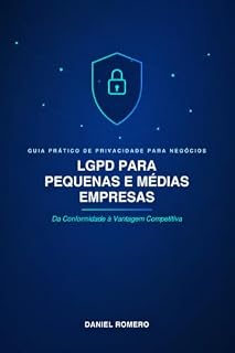 Livro LGPD para Pequenas e Médias Empresas: Guia Prático de Privacidade para negócios - Da Conformidade à Vantagem Competitiva