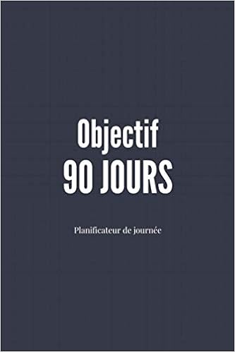 Objectif 90 Jours Agenda Et Planificateur De Journee Realiser Vos Projets Et Atteindre Vos Objectifs French Edition Faire Tu Peux Le Amazon Com Books
