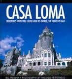 Casa Loma: Toronto's Fairy-Tale Castle and its Owner, Sir Henry Pellatt by Bill Freeman, Vincenzo Pietropaolo
