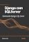 Livro Django com SQLServer: Dominando Django e SQL Server: Aprenda a integrar Django com SQL Server, otimizar consultas e implementar boas práticas em seu desenvolvimento de aplicativos web.