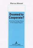 Image de Doomed to Cooperate?: American Foreign Policy in the Caspian Region