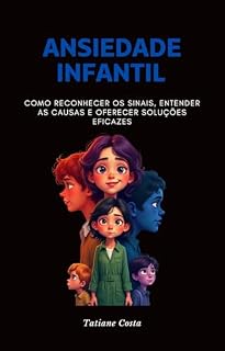 Livro Ansiedade Infantil: Como reconhecer os sinais, entender as causas e oferecer soluções eficazes