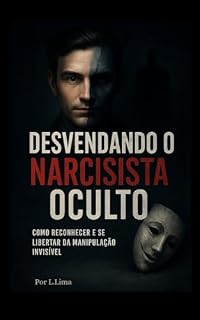 Livro DESVENDANDO O NARCISISTA OCULTO: COMO RECONHECER E SE LIBERTAR DA MANIPULAÇÃO INVISÍVEL