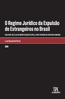Livro O Regime Jurídico da Expulsão de Estrangeiros no Brasil: Uma análise à luz da Constituição Federal e dos Tratados de Direitos Humanos (Monografias)