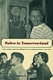 Babes in Tomorrowland : Walt Disney and the Making of the American Child, 1930-1960, Sammond, Nicholas, 0822334518