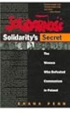Solidarity's Secret: The Women Who Defeated Communism in Poland