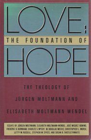 Love: The Foundation of Hope : The Theology of Jurgen Moltmann and Elizabeth Moltmann-Wendel