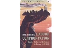 Harnessing Labour Confrontation: Shaping the Postwar Settlement in Canada, 1943-1950