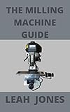 The Milling Machine Guide : Choosing, Installing