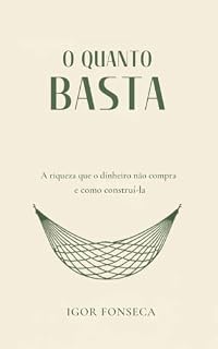 Livro O Quanto Basta: A riqueza que o dinheiro não compra – e como construÍ-la