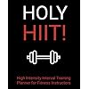 Holy HIIT!: High Intensity Interval Training Planner for Fitness Instructors