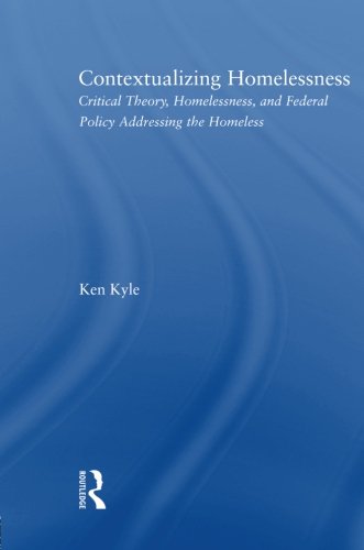 Contextualizing Homelessness: Critical Theory, Homelessness, and Federal Policy Addressing the Homeless (New Approaches in Sociology: Studies in Social Inequality, Social Change, and Social Justice)